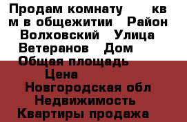Продам комнату 15,7 кв. м в общежитии › Район ­ Волховский › Улица ­ Ветеранов › Дом ­ 8 › Общая площадь ­ 16 › Цена ­ 550 000 - Новгородская обл. Недвижимость » Квартиры продажа   